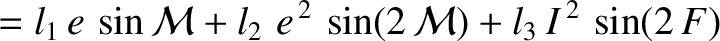$\displaystyle = l_1\,e\,\sin{\cal M} +l_2\,\,e^{\,2}\,\sin(2\,{\cal M}) + l_3\,I^{\,2}\,\sin(2\,F)$