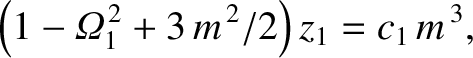 $\displaystyle \left(1-{\mit\Omega}_1^{\,2}+3\,m^{\,2}/2\right)z_1 = c_1\,m^{\,3},$