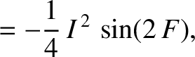 $\displaystyle =-\frac{1}{4}\,I^{\,2}\,\sin(2\,F),$