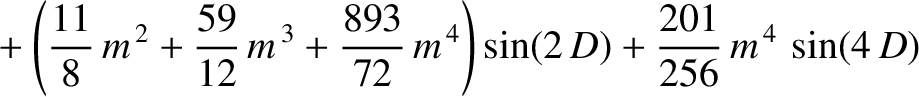 $\displaystyle \phantom{=}+\left(\frac{11}{8}\,m^{\,2}+\frac{59}{12}\,m^{\,3}+\frac{893}{72}\,m^{\,4}\right)\sin(2\,D)+\frac{201}{256}\,m^{\,4}\,\sin(4\,D)$