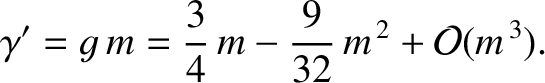 $\displaystyle \gamma' = g\,m = \frac{3}{4}\,m - \frac{9}{32}\,m^{\,2} + {\cal O}(m^{\,3}).$