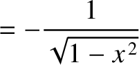 $\displaystyle = -\frac{1}{\sqrt{1-x^{\,2}}}$