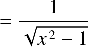 $\displaystyle = \frac{1}{\sqrt{x^{\,2}-1}}$