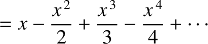 $\displaystyle = x - \frac{x^{\,2}}{2}+\frac{x^{\,3}}{3}-\frac{x^{\,4}}{4}+\cdots$