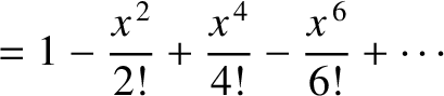 $\displaystyle = 1-\frac{x^{\,2}}{2!} + \frac{x^{\,4}}{4!}-\frac{x^{\,6}}{6!} + \cdots$