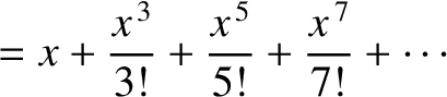 $\displaystyle = x + \frac{x^{\,3}}{3!} +\frac{x^{\,5}}{5!} + \frac{x^{\,7}}{7!} + \cdots$