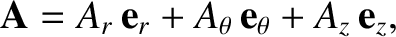 $\displaystyle {\bf A} = A_r\,{\bf e}_r+ A_\theta\,{\bf e}_\theta + A_z\,{\bf e}_z,$