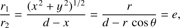 $\displaystyle \frac{r_1}{r_2} = \frac{(x^{\,2}+y^{\,2})^{1/2}}{d-x}= \frac{r}{d-r\,\cos\theta}=e,$