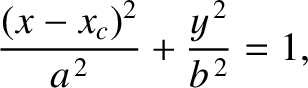 $\displaystyle \frac{(x-x_c)^2}{a^{\,2}} + \frac{y^{\,2}}{b^{\,2}} = 1,$