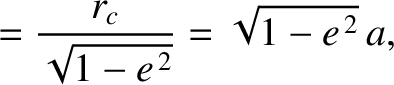 $\displaystyle = \frac{r_c}{\sqrt{1-e^{\,2}}}=\sqrt{1-e^{\,2}}\,a,$