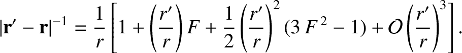 $\displaystyle \vert{\bf r}'-{\bf r}\vert^{-1}= \frac{1}{r}\left[
1 + \left(\fra...
...rac{r'}{r}\right)^2(3\,F^{\,2}-1)
+ {\cal O}\left(\frac{r'}{r}\right)^3\right].$