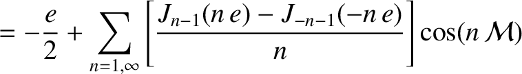 $\displaystyle =-\frac{e}{2} +\left(1-\frac{3\,e^{\,2}}{8}\right)\cos {\cal M}+\frac{e}{2}\left(1-\frac{2\,e^{\,2}}{3}\right)\cos 2{\cal M}$