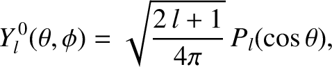 $\displaystyle Y_l^{\,0}(\theta,\phi) = \sqrt{\frac{2\,l+1}{4\pi}}\,P_l(\cos\theta),$