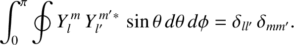 $\displaystyle \int_0^\pi\oint Y_l^{\,m}\,Y_{l'}^{\,m'\ast}\,\sin\theta\,d\theta\,d\phi = \delta_{ll'}\,\delta_{mm'}.$