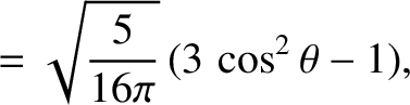 $\displaystyle = \sqrt{\frac{5}{16\pi}}\,(3\,\cos^2\theta-1),$