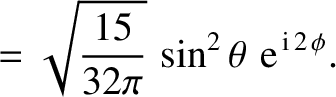 $\displaystyle = \sqrt{\frac{15}{32\pi}}\,\sin^2\theta\,\,{\rm e}^{\,{\rm i}\,2\,\phi}.$