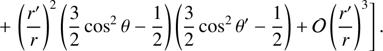 $\displaystyle \phantom{=}+\left.\left(\frac{r'}{r}\right)^2\left(\frac{3}{2}\co...
...}\cos^2\theta'-\frac{1}{2}\right)
+ {\cal O}\left(\frac{r'}{r}\right)^3\right].$
