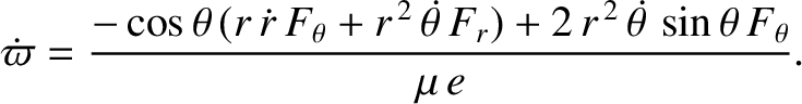 $\displaystyle \dot{\varpi} = \frac{-\cos\theta\,(r\,\skew{2}\dot{r}\,F_\theta+r...
...{\theta}\,F_r)+2\,r^{\,2}\,\skew{5}\dot{\theta}\,\sin\theta\,F_\theta}{\mu\,e}.$