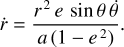 $\displaystyle \skew{2}\dot{r} = \frac{r^{\,2}\,e\,\sin\theta\,\skew{5}\dot{\theta}}{a\,(1-e^{\,2})}.$