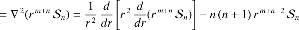 $\displaystyle = \nabla^{\,2}(r^{\,m+n}\,{\cal S}_n) = \frac{1}{r^{\,2}}\,\frac{...
...,\frac{d}{dr}(r^{\,m+n}\,{\cal S}_n)\right]
- n\,(n+1)\,r^{\,m+n-2}\,{\cal S}_n$