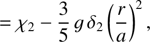 $\displaystyle = {\mit\chi}_2-\frac{3}{5}\,g\,\delta_2\left(\frac{r}{a}\right)^{2},$