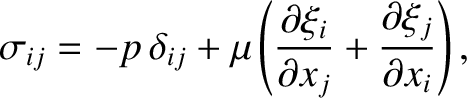 $\displaystyle \sigma_{ij} = -p\,\delta_{ij} + \mu\left(\frac{\partial \xi_i}{\partial x_j}+\frac{\partial \xi_j}{\partial x_i}\right),$