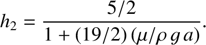 $\displaystyle h_2 = \frac{5/2}{1+(19/2)\, (\mu/\rho\,g\,a)}.$