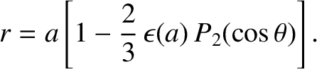 $\displaystyle r = a\left[1-\frac{2}{3}\,\epsilon(a)\,P_2(\cos\theta)\right].$