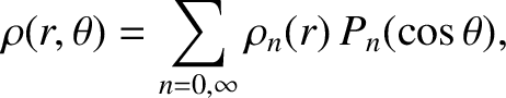 $\displaystyle \rho(r,\theta)=\sum_{n=0,\infty}\rho_n(r)\,P_n(\cos\theta),$