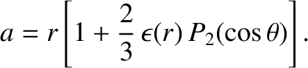 $\displaystyle a = r\left[1+\frac{2}{3}\,\epsilon(r)\,P_2(\cos\theta)\right].$