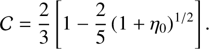 $\displaystyle {\cal C} =\frac{2}{3}\left[1-\frac{2}{5}\,(1+\eta_0)^{1/2}\right].$