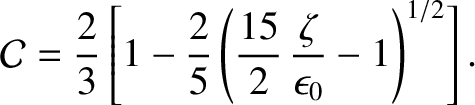 $\displaystyle {\cal C} =\frac{2}{3}\left[1-\frac{2}{5}\left(\frac{15}{2}\,\frac{\zeta}{\epsilon_0}-1\right)^{1/2}\right].$