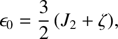 $\displaystyle \epsilon_0 =\frac{3}{2}\,(J_2+\zeta),$