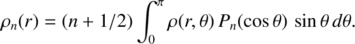 $\displaystyle \rho_n(r) = (n+1/2)\int_0^\pi\rho(r,\theta)\,P_n(\cos\theta)\,\sin\theta\,d\theta.$