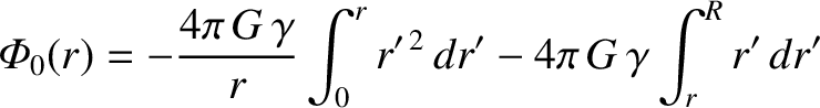$\displaystyle {\mit\Phi}_0(r) = -\frac{4\pi\,G\,\gamma}{r}\int_0^r r'^{\,2}\,dr' - 4\pi\,G\,\gamma
\int_r^R r'\,dr'$