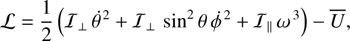$\displaystyle {\cal L} = \frac{1}{2}\left({\cal I}_\perp\,\skew{5}\dot{\theta}^...
...\skew{5}\dot{\phi}^{\,2}+
{\cal I}_\parallel\,\omega^{\,3}\right)-\overline{U},$