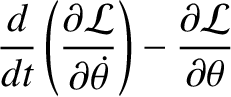 $\displaystyle \frac{d}{dt}\left(\frac{\partial{\cal L}}{\partial\skew{5}\dot{\theta}}\right)-\frac{\partial{\cal L}}{\partial \theta}$