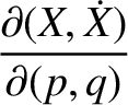 $\displaystyle \frac{\partial(X,\dot{X})}{\partial (p,q)}$
