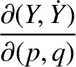$\displaystyle \frac{\partial(Y,\dot{Y})}{\partial (p,q)}$