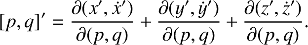 $\displaystyle [p,q]' = \frac{\partial(x',\dot{x}')}{\partial (p,q)}+ \frac{\partial(y',\dot{y}')}{\partial (p,q)}+ \frac{\partial(z',\dot{z}')}{\partial (p,q)}.$