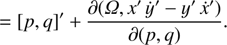 $\displaystyle = [p,q]' + \frac{\partial({\mit\Omega}, x'\,\dot{y}'-y'\,\dot{x}')}{\partial (p,q)}.$
