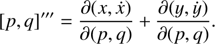 $\displaystyle [p,q]''' = \frac{\partial(x,\dot{x})}{\partial (p,q)}+ \frac{\partial(y,\dot{y})}{\partial (p,q)}.$
