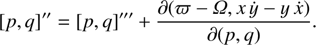 $\displaystyle [p,q]'' = [p,q]''' + \frac{\partial(\varpi-{\mit\Omega},x\,\dot{y}-y\,\dot{x})}{\partial (p,q)}.$