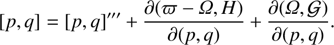 $\displaystyle [p,q] = [p,q]''' + \frac{\partial(\varpi-{\mit\Omega},H )}{\partial (p,q)}
+ \frac{\partial({\mit\Omega}, {\cal G})}{\partial (p,q)}.$