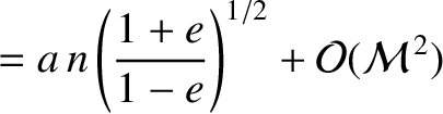 $\displaystyle = a\,n\left(\frac{1+e}{1-e}\right)^{1/2}+{\cal O}({\cal M}^{\,2})$