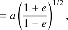 $\displaystyle = a\left(\frac{1+e}{1-e}\right)^{1/2},$