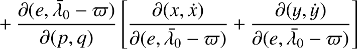 $\displaystyle \phantom{=}+\frac{\partial(e,\skew{5}\bar{\lambda}_0-\varpi)}{\pa...
...}+\frac{\partial(y,\dot{y})}{\partial(e,\skew{5}\bar{\lambda}_0-\varpi)}\right]$