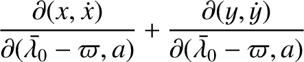 $\displaystyle \frac{\partial(x,\dot{x})}{\partial(\skew{5}\bar{\lambda}_0-\varpi,a)}+\frac{\partial(y,\dot{y})}{\partial(\skew{5}\bar{\lambda}_0-\varpi,a)}$