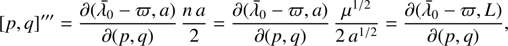 $\displaystyle [p,q]'''= \frac{\partial(\skew{5}\bar{\lambda}_0-\varpi,a)}{\part...
...2\,a^{1/2}} = \frac{\partial(\skew{5}\bar{\lambda}_0-\varpi,L)}{\partial(p,q)},$
