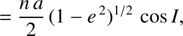 $\displaystyle = \frac{n\,a}{2}\,(1-e^{\,2})^{1/2}\,\cos I,$